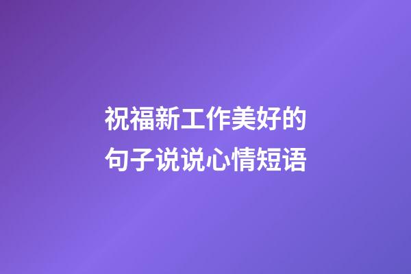 祝福新工作美好的句子说说心情短语