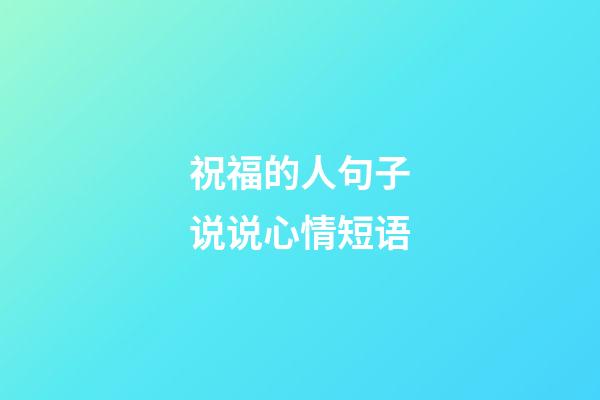 祝福的人句子说说心情短语