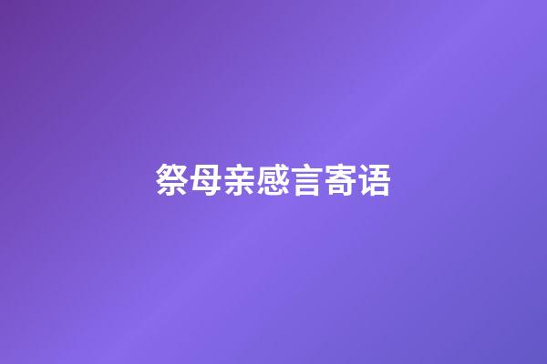 祭母亲感言寄语