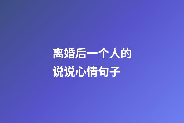 离婚后一个人的说说心情句子