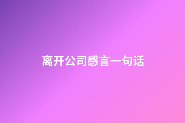 离开公司感言一句话