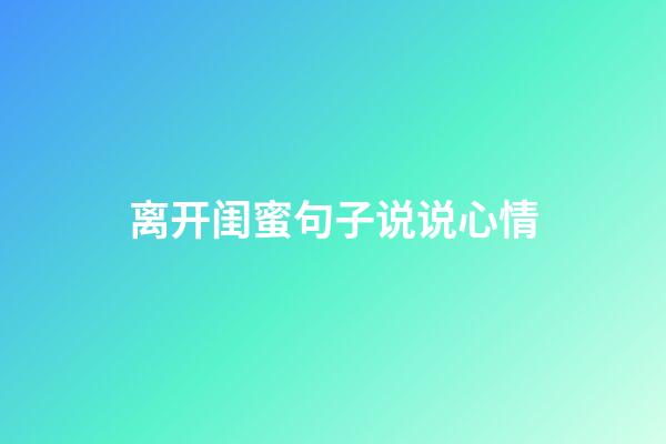 离开闺蜜句子说说心情