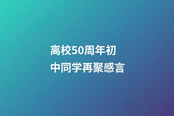 离校50周年初中同学再聚感言