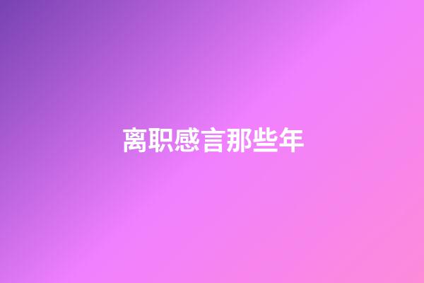 离职感言那些年