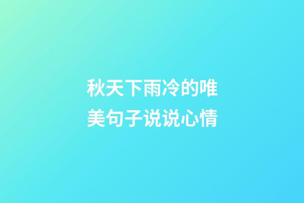 秋天下雨冷的唯美句子说说心情