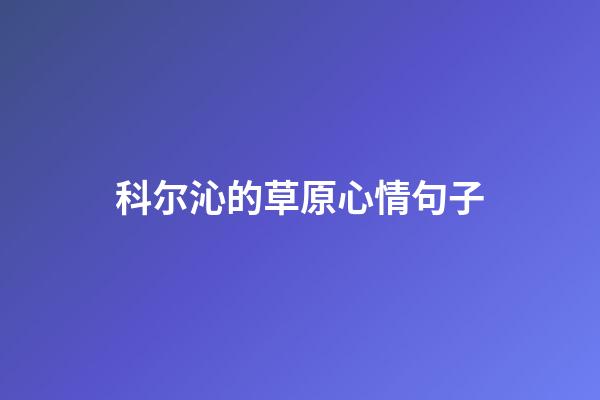 科尔沁的草原心情句子