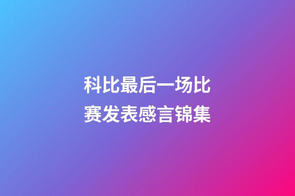 科比最后一场比赛发表感言锦集