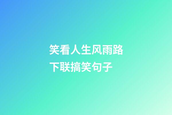 笑看人生风雨路下联搞笑句子
