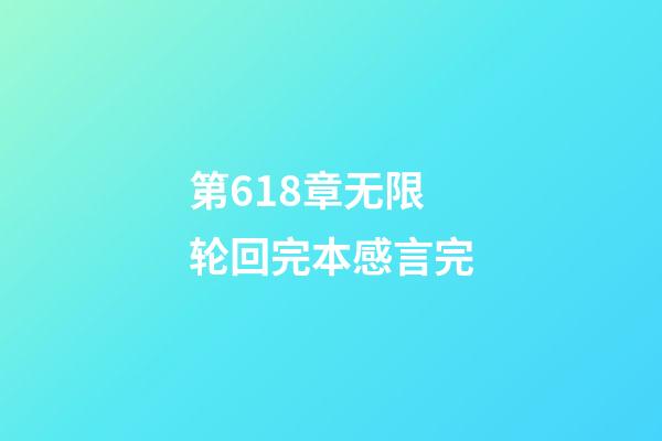 第618章无限轮回完本感言完