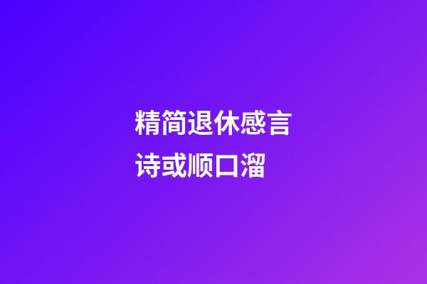 精简退休感言诗或顺口溜