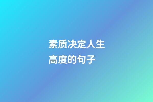 素质决定人生高度的句子
