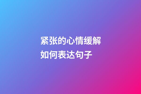 紧张的心情缓解如何表达句子