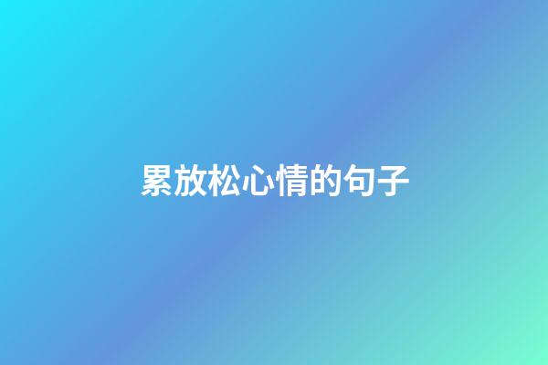 累放松心情的句子