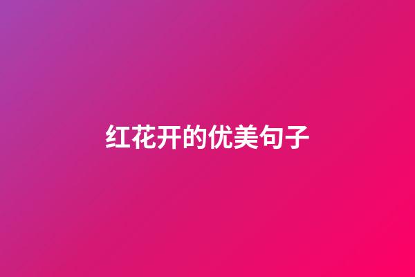 红花开的优美句子