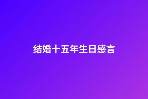 结婚十五年生日感言