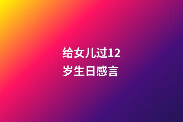 给女儿过12岁生日感言