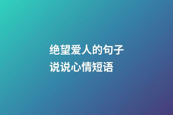 绝望爱人的句子说说心情短语