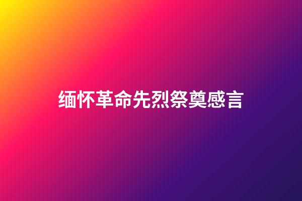 缅怀革命先烈祭奠感言