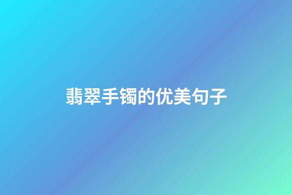 翡翠手镯的优美句子