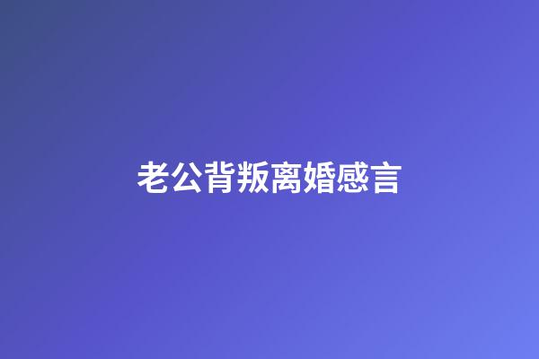 老公背叛离婚感言