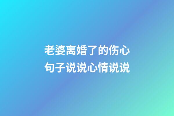老婆离婚了的伤心句子说说心情说说