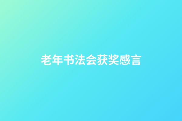 老年书法会获奖感言