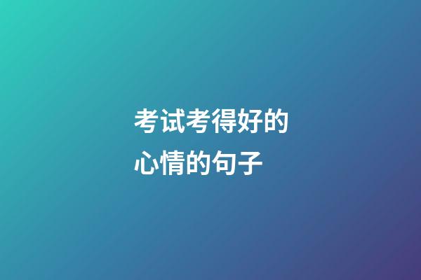 考试考得好的心情的句子