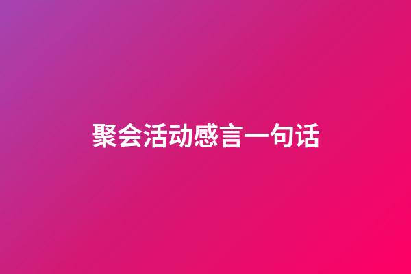 聚会活动感言一句话