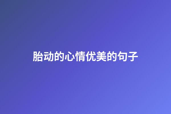 胎动的心情优美的句子