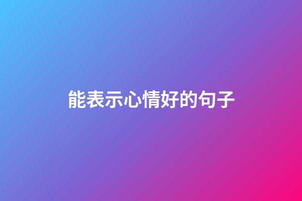 能表示心情好的句子