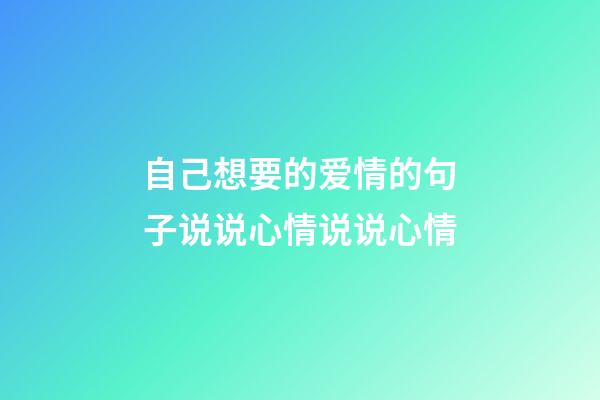 自己想要的爱情的句子说说心情说说心情