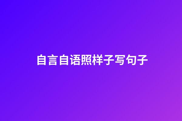 自言自语照样子写句子