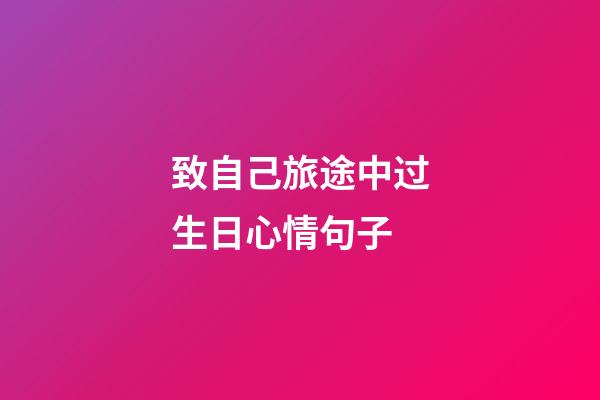 致自己旅途中过生日心情句子
