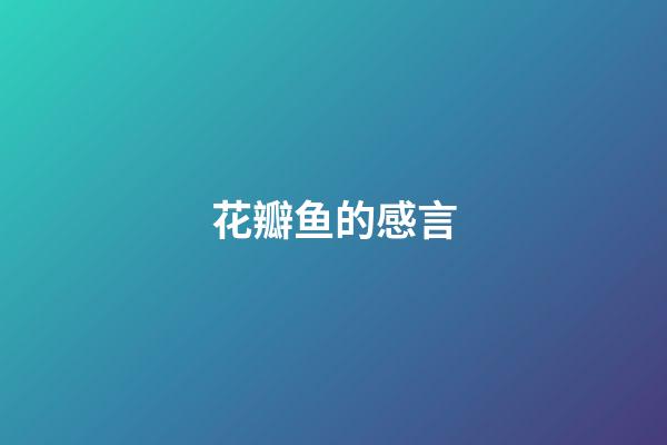 花瓣鱼的感言