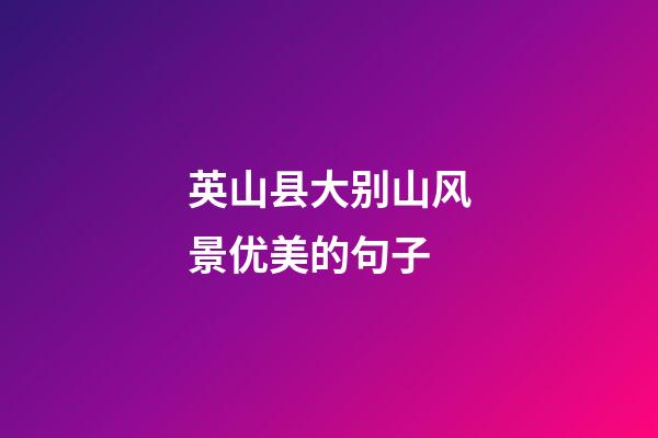 英山县大别山风景优美的句子