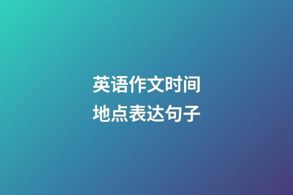 英语作文时间地点表达句子