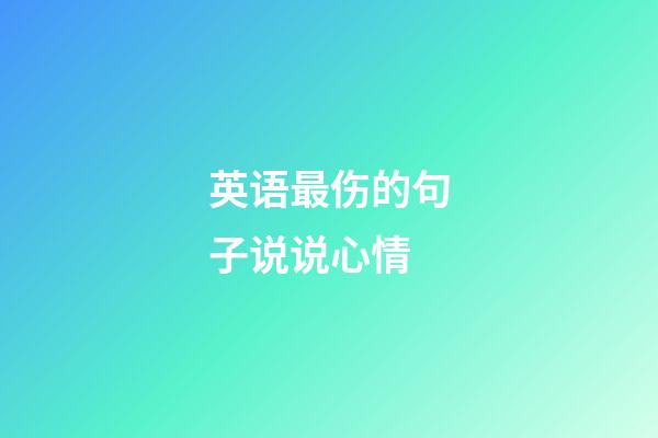 英语最伤的句子说说心情