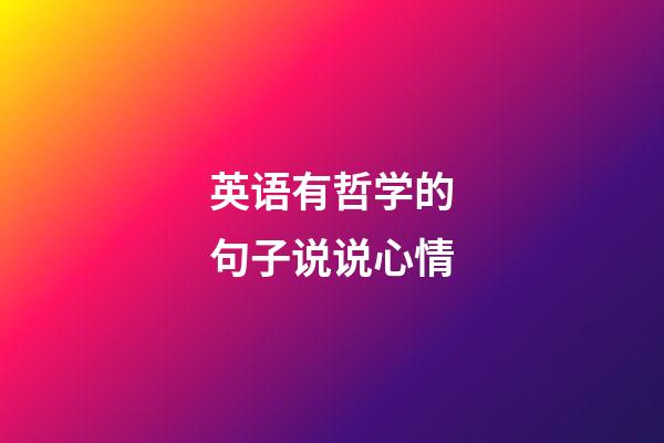 英语有哲学的句子说说心情