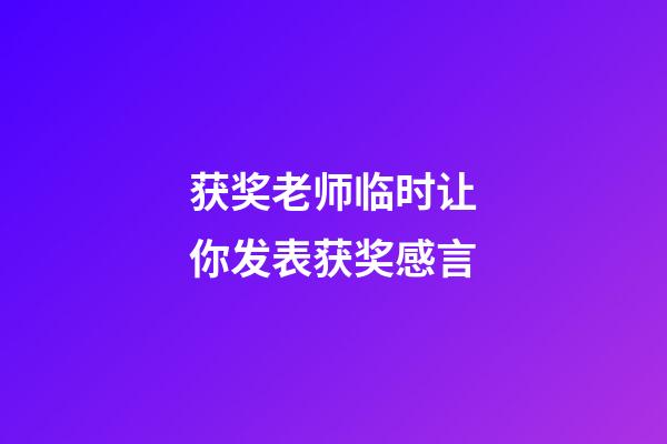 获奖老师临时让你发表获奖感言