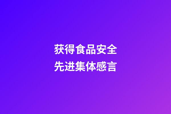 获得食品安全先进集体感言