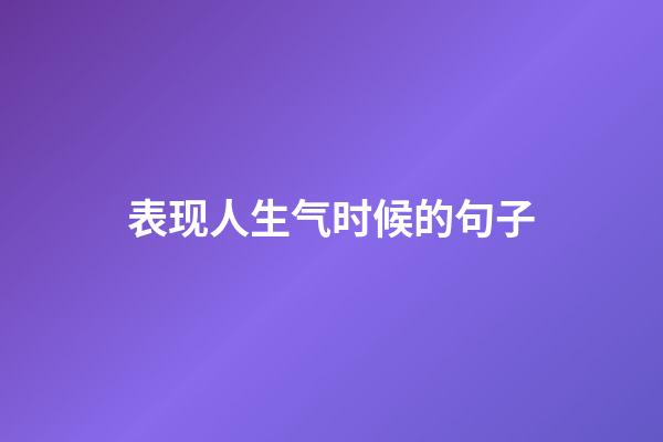 表现人生气时候的句子