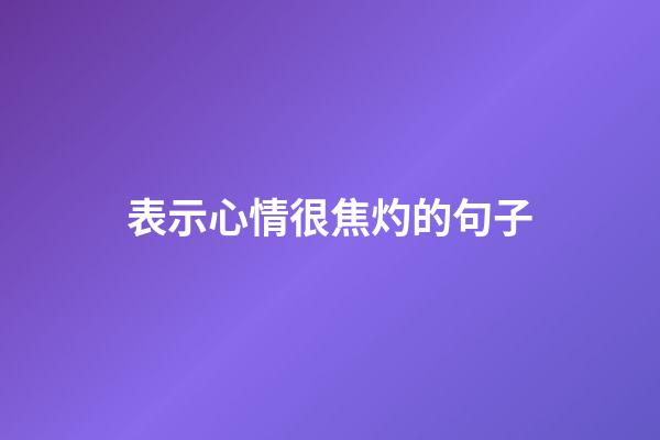 表示心情很焦灼的句子