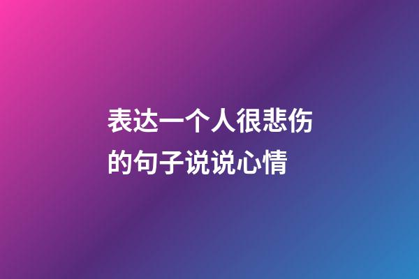 表达一个人很悲伤的句子说说心情