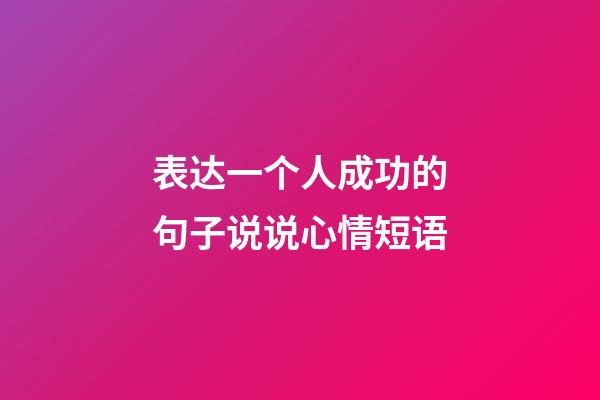 表达一个人成功的句子说说心情短语