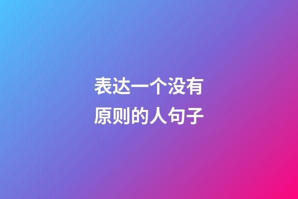 表达一个没有原则的人句子