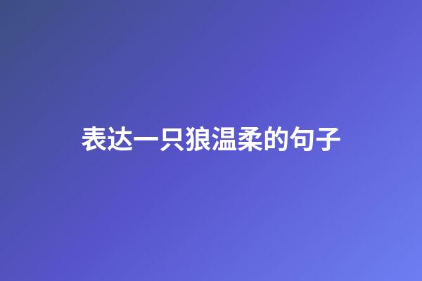 表达一只狼温柔的句子