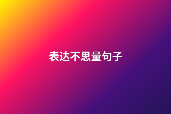 表达不思量句子