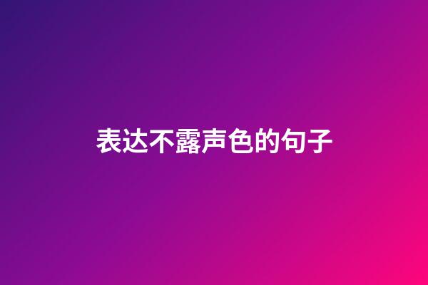 表达不露声色的句子