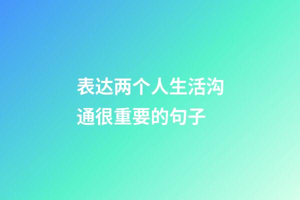 表达两个人生活沟通很重要的句子