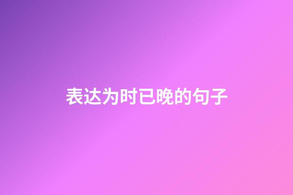表达为时已晚的句子